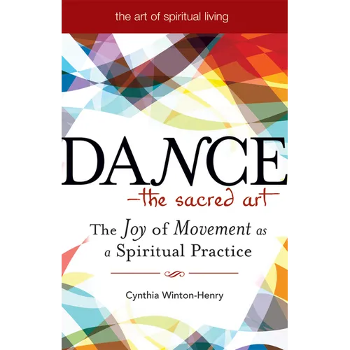 Dance--The Sacred Art: The Joy of Movement as a Spiritual Practice - Paperback
