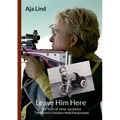 Leave Him Here: The Story of Jonas Jacobsson - The World's Greatest Male Paralympian - Paperback