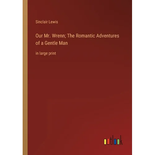Our Mr. Wrenn; The Romantic Adventures of a Gentle Man: in large print - Paperback