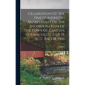 Celebration Of The One Hundredth Anniversary Of The Incorporation Of The Town Of Canton, Connecticut, July 15, 16, 17, And 18, 1906 - Hardcover