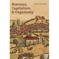 Biomass, Capitalism, and Hegemony: A Rich and Powerful History - Hardcover