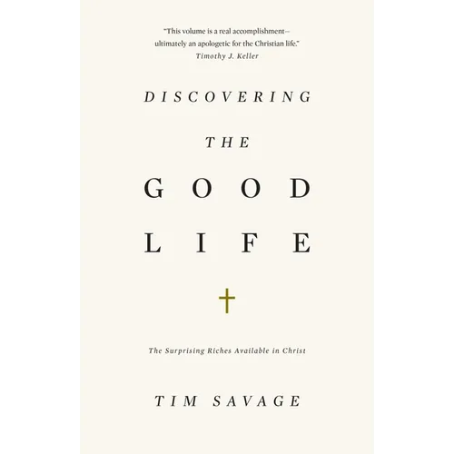 Discovering the Good Life: The Surprising Riches Available in Christ - Paperback