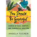 You Should Be Grateful: Stories of Race, Identity, and Transracial Adoption - Hardcover