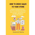 How to Drive Sales to Your Store: A Guide to Ethical Business Success to drive sale to there Shopify store, Etsy, eBay, Amazon, Dropshipping, Clickban - Paperback