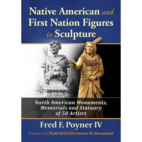 Native American and First Nation Figures in Sculpture: North American Monuments, Memorials and Statuary of 50 Artists - Paperback