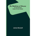 No Abolition of Slavery; Or the Universal Empire of Love, A poem - Paperback