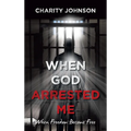 When God Arrested Me: When Freedom Become Free - Hardcover