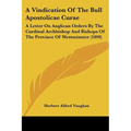 A Vindication Of The Bull Apostolicae Curae: A Letter On Anglican Orders By The Cardinal Archbishop And Bishops Of The Province Of Westminster (1898) - Paperback