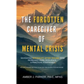 The Forgotten Caregiver of Mental Crisis: Navigating Suicidality After Trauma with Increased Hope, Resilience, & Practical Strategies - Hardcover