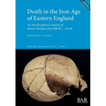 Death in the Iron Age of Eastern England: An Interdisciplinary Analysis of Human Remains from 800 BC - AD 60 - Paperback