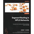 Segment Routing in MPLS Networks: Transition from traditional MPLS to SR-MPLS with TI-LFA FRR - Paperback