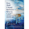 How Shall I Stand Between River and Land?: Heart Questions for Uncertain Times - Paperback