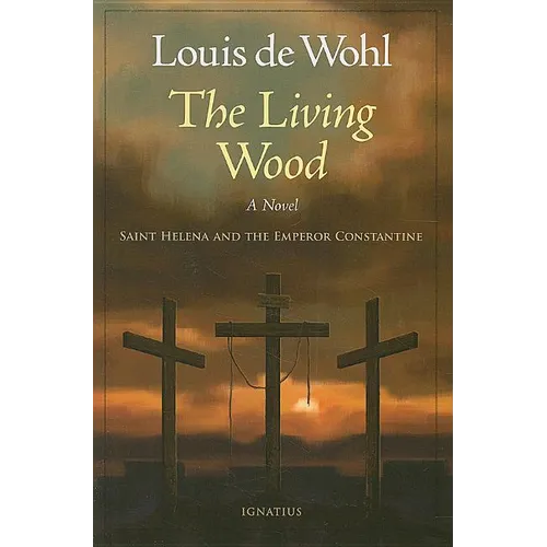 The Living Wood: A Novel about Saint Helena and the Emperor Constantine - Paperback