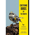Cheyenne Birds by the Month: 104 Species of Southeastern Wyoming's Resident and Visiting Birds - Paperback
