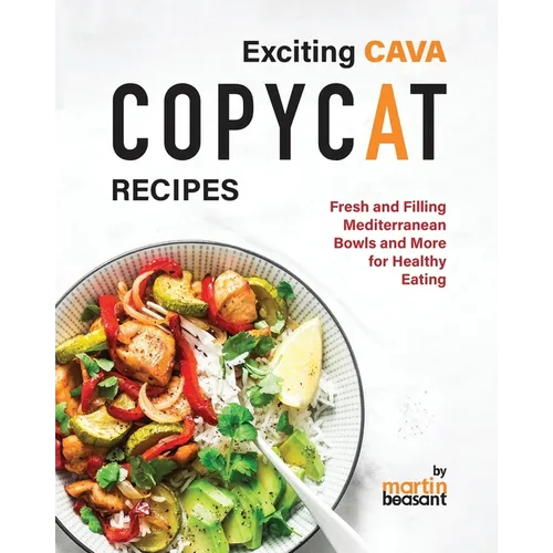 Exciting CAVA Copycat Recipes: Fresh and Filling Mediterranean Bowls and More for Healthy Eating - Paperback
