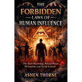 The Forbidden Laws of Human Influence: The Dark Psychology Behind Power, Persuasion, and Social Control - Paperback