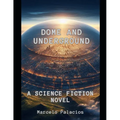 Dome and Underground: A Science Fiction Novel - Paperback