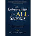 An Entrepreneur Is for All Seasons: A Complete Guide for Using Entrepreneurship to Grow and Succeed in All Areas of Your Life. - Paperback