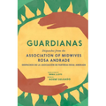Guardianas: Dispatches from the Association of Midwives Rosa Andrade / Despachos de la Asociación de Parteras Rosa Andrade - Paperback