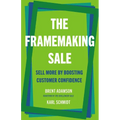 The Framemaking Sale: Sell More by Boosting Customer Confidence - Hardcover