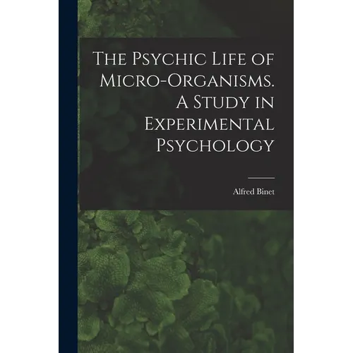 The Psychic Life of Micro-Organisms. A Study in Experimental Psychology - Paperback