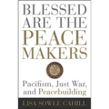 Blessed Are the Peacemakers: Pacifism, Just War, and Peacebuilding - Paperback
