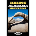 Hiking Alabama Mountains: Footsteps in the Wilderness: A Hiker's Guide to Alabama's Mountain Escapes - Paperback