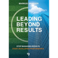Leading Beyond Results: Stop Managing Results, Start Developing Performance - Hardcover