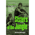 Sisters of the Jungle: The Trailblazing Women Who Shaped the Study of Wild Primates - Hardcover