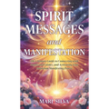 Spirit Messages and Manifestation: The Ultimate Guide to Connecting with Angels and Guides, and Activating Your Quantum Manifesting Power - Hardcover