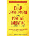 The Child Development and Positive Parenting Master Class: Proven Methods for Raising Well-Behaved and Intelligent Children, with Accelerated Learning - Paperback