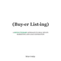 Buyer Listing: A Revolutionary Approach to Real Estate Marketing and Lead Generation - Paperback