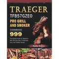 Traeger TFB57GZEO Pro Grill and Smoker Cookbook 999: The Ultimate Guide For Beginners With 999 Days Easy-To-Replicate, Juicy, And Tasteful Recipes - Hardcover