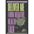Lord Deliver Me From Negative Health Talk: A Guide To Speaking Healing Words Of Faith - Paperback
