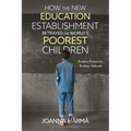 How the New Education Establishment Betrayed the World's Poorest Children: Broken Promises, Broken Schools - Hardcover