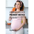 47 Organic Juice Recipes for the Pregnant Mother: Quickly and Easily Absorb High Quality Ingredients Your Body Needs During Pregnancy - Paperback