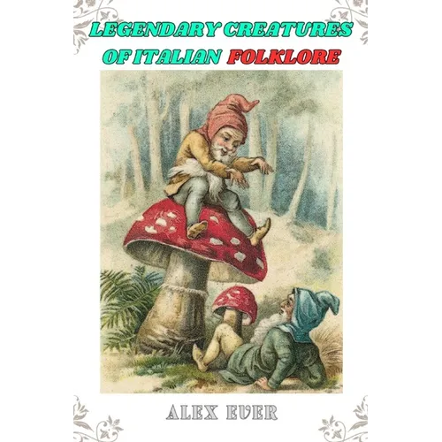 Legendary Creatures of Italian Folklore: Tales from the bestiary of Italian fantastic creatures - Paperback