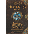 The Advanced RPG Beginners Guide to Becoming a Dungeon Master: An Easy-to-Digest Collection of Knowledge for New Game Masters - Paperback