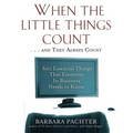 When the Little Things Count . . . and They Always Count: 601 Essential Things That Everyone In Business Needs to Know - Paperback