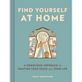 Find Yourself at Home: A Conscious Approach to Shaping Your Space and Your Life - Hardcover