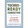 Techno-Ready Marketing: How and Why Your Customers Adopt Technology - Paperback