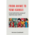 From Anime to Yumi Kawaii: A look behind the scenes of Japanese pop culture - Paperback