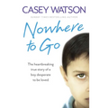 Nowhere to Go: The heartbreaking true story of a boy desperate to be loved - Paperback