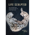 Life Sculpted: Tales of the Animals, Plants, and Fungi That Drill, Break, and Scrape to Shape the Earth - Hardcover
