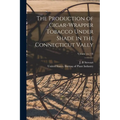The Production of Cigar-wrapper Tobacco Under Shade in the Connecticut Vally; Volume no.138 - Paperback