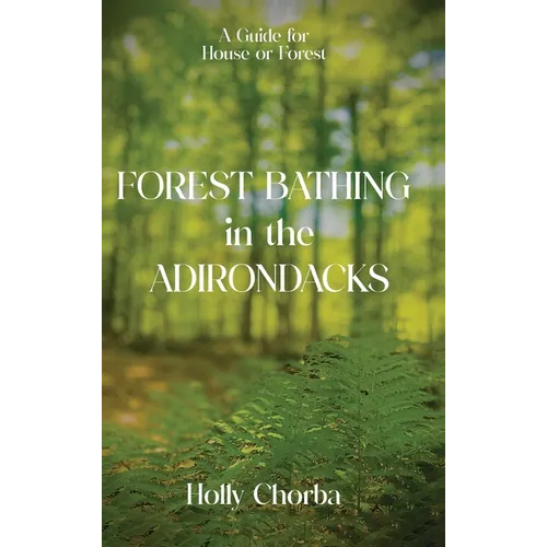 FOREST BATHING in the ADIRONDACKS: A Guide For House Or Forest - Hardcover