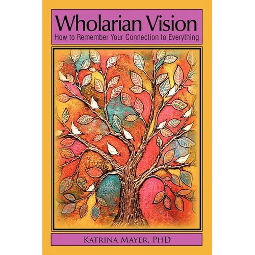 Wholarian Vision: How to Remember Your Connection to Everything - Paperback