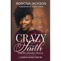 Crazy Faith, Unexplainable Peace: A Lesson My Mother Taught Me - Paperback