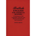 British English for American Readers: A Dictionary of the Language, Customs, and Places of British Life and Literature - Hardcover