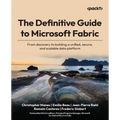 The Definitive Guide to Microsoft Fabric: From discovery to building a unified, secure, and scalable data platform - Paperback